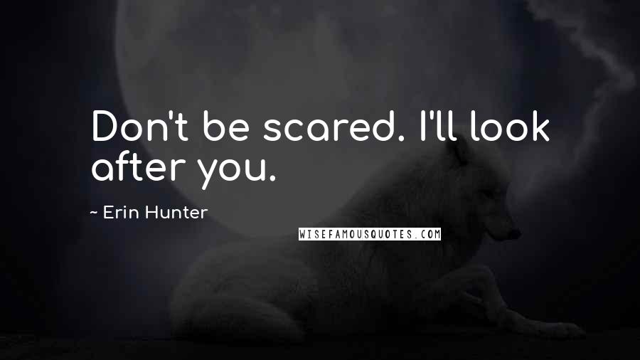 Erin Hunter Quotes: Don't be scared. I'll look after you.