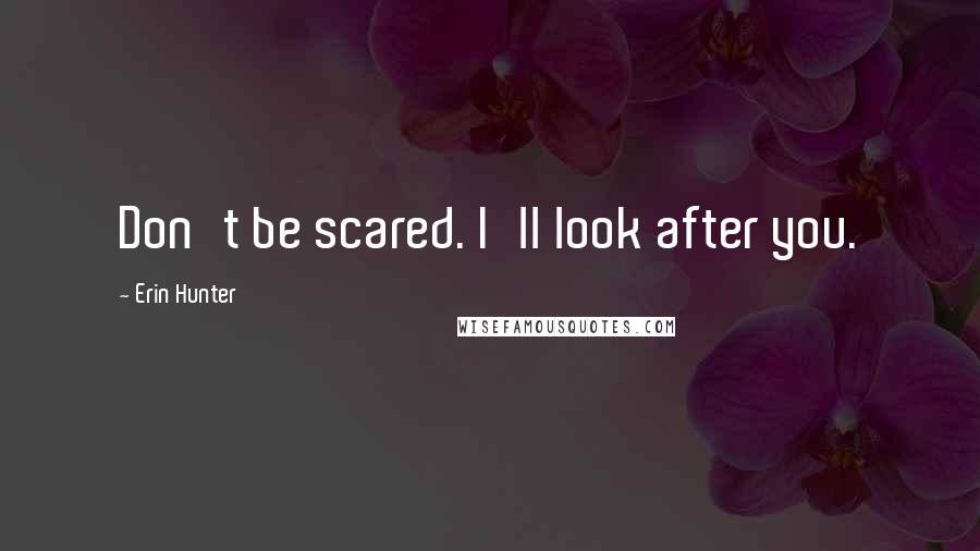 Erin Hunter Quotes: Don't be scared. I'll look after you.