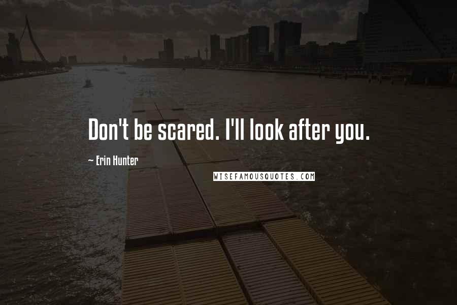 Erin Hunter Quotes: Don't be scared. I'll look after you.