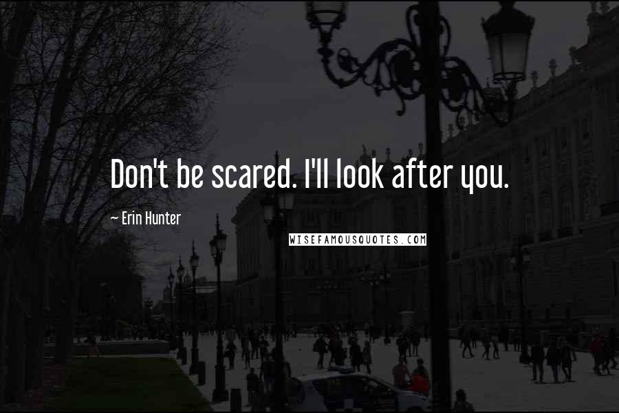 Erin Hunter Quotes: Don't be scared. I'll look after you.