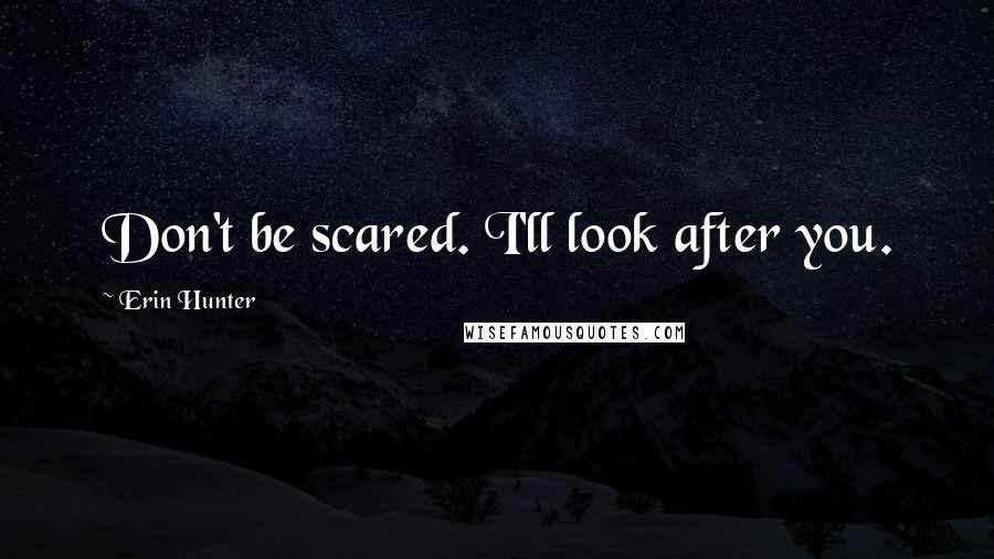 Erin Hunter Quotes: Don't be scared. I'll look after you.