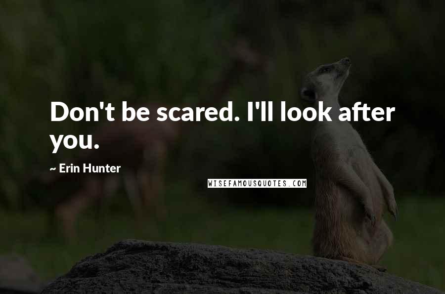 Erin Hunter Quotes: Don't be scared. I'll look after you.