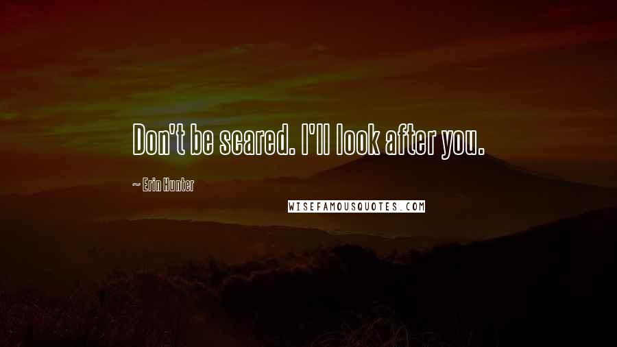 Erin Hunter Quotes: Don't be scared. I'll look after you.