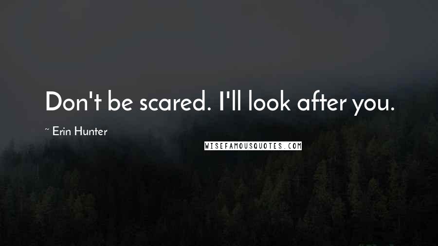 Erin Hunter Quotes: Don't be scared. I'll look after you.