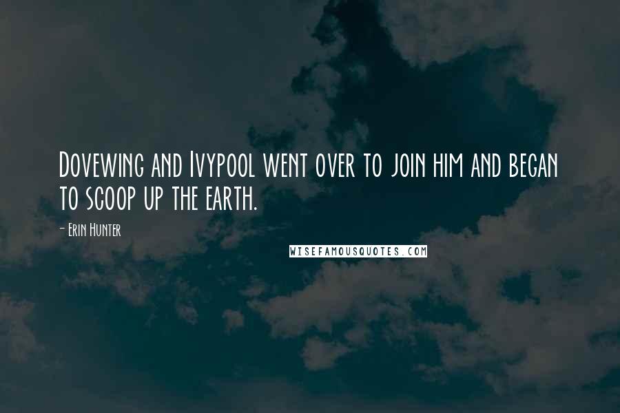 Erin Hunter Quotes: Dovewing and Ivypool went over to join him and began to scoop up the earth.