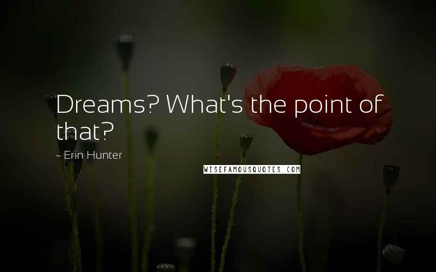 Erin Hunter Quotes: Dreams? What's the point of that?