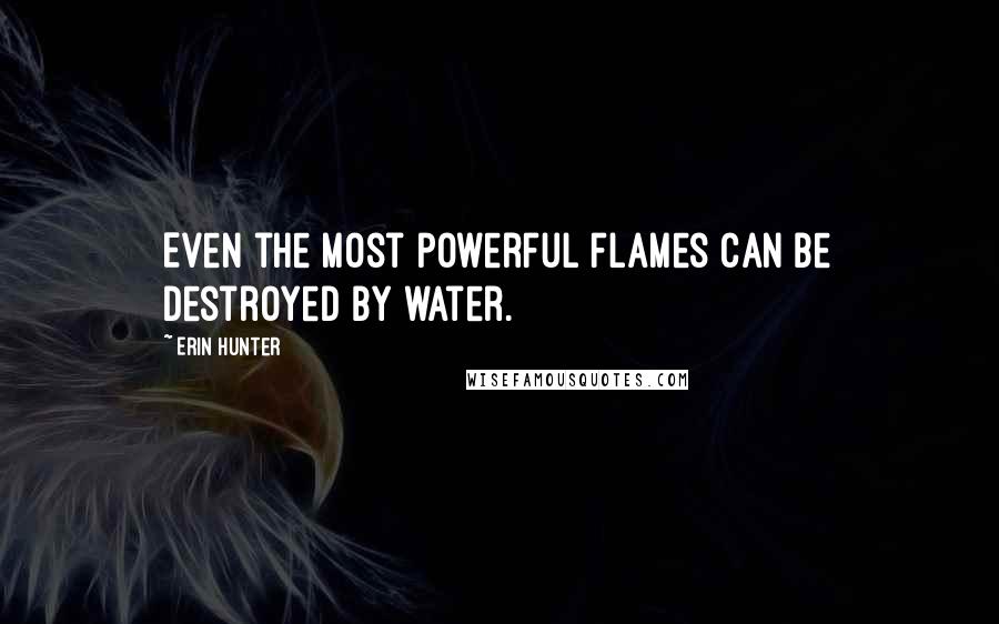 Erin Hunter Quotes: Even the most powerful flames can be destroyed by water.