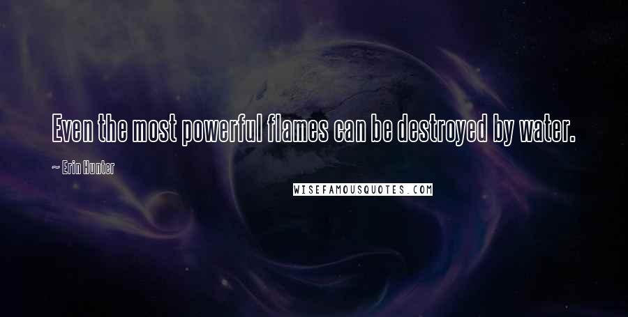 Erin Hunter Quotes: Even the most powerful flames can be destroyed by water.