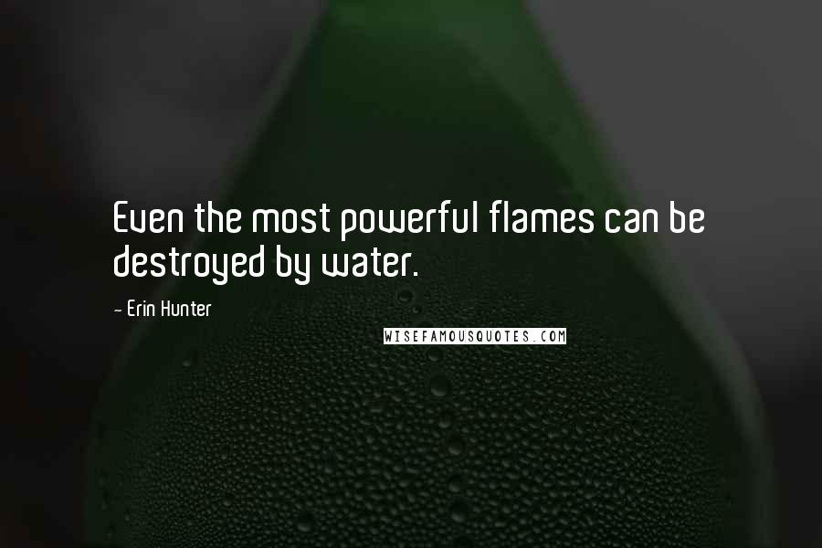 Erin Hunter Quotes: Even the most powerful flames can be destroyed by water.