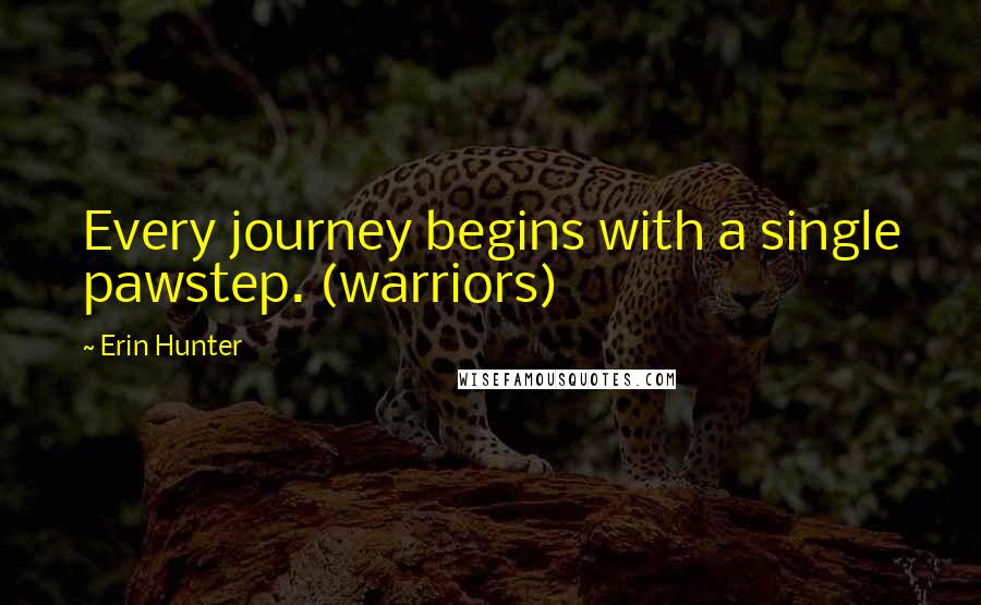 Erin Hunter Quotes: Every journey begins with a single pawstep. (warriors)