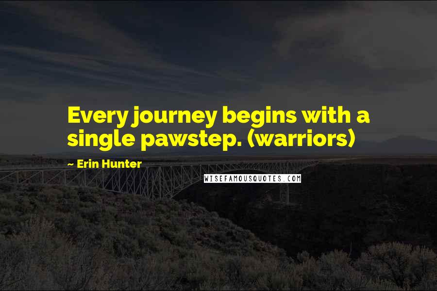 Erin Hunter Quotes: Every journey begins with a single pawstep. (warriors)