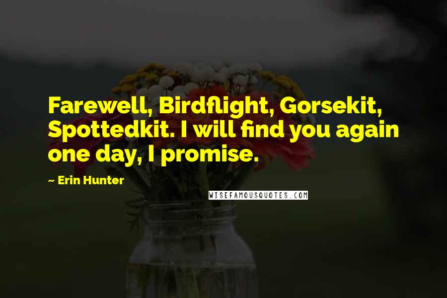 Erin Hunter Quotes: Farewell, Birdflight, Gorsekit, Spottedkit. I will find you again one day, I promise.