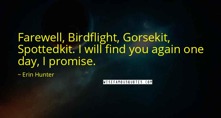 Erin Hunter Quotes: Farewell, Birdflight, Gorsekit, Spottedkit. I will find you again one day, I promise.