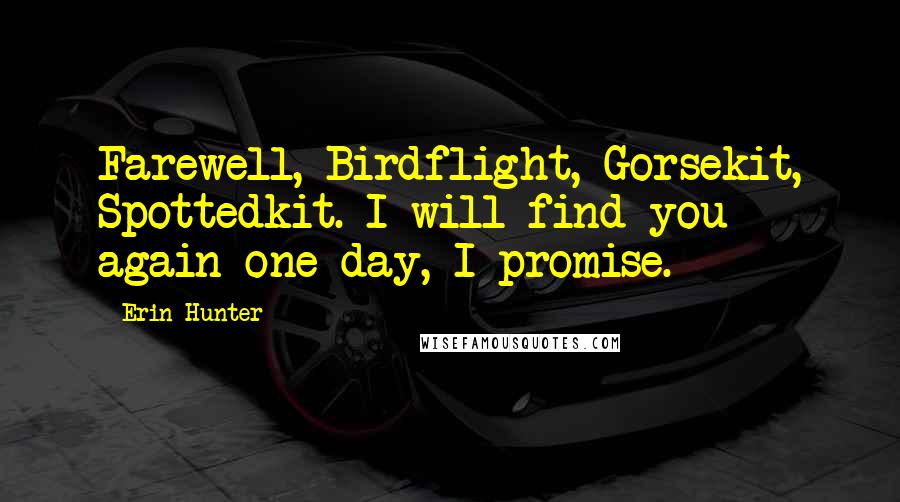 Erin Hunter Quotes: Farewell, Birdflight, Gorsekit, Spottedkit. I will find you again one day, I promise.