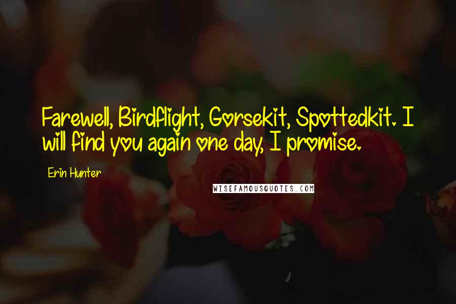 Erin Hunter Quotes: Farewell, Birdflight, Gorsekit, Spottedkit. I will find you again one day, I promise.