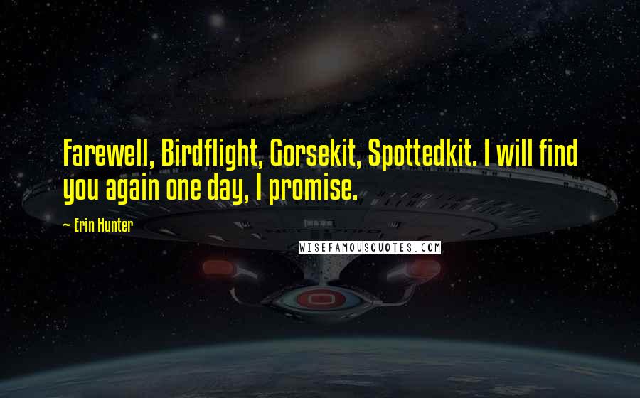 Erin Hunter Quotes: Farewell, Birdflight, Gorsekit, Spottedkit. I will find you again one day, I promise.