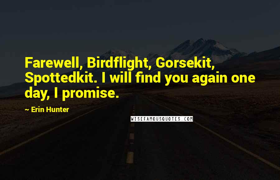 Erin Hunter Quotes: Farewell, Birdflight, Gorsekit, Spottedkit. I will find you again one day, I promise.