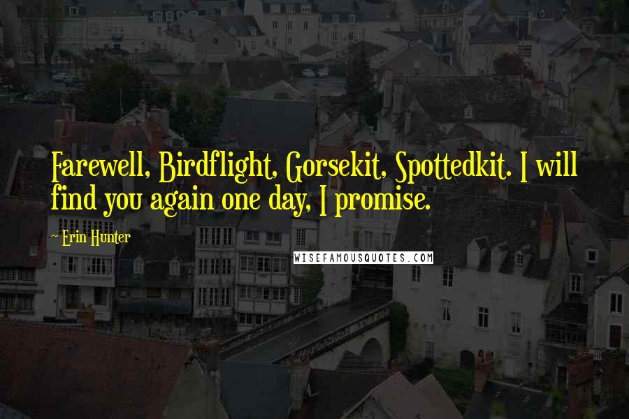 Erin Hunter Quotes: Farewell, Birdflight, Gorsekit, Spottedkit. I will find you again one day, I promise.