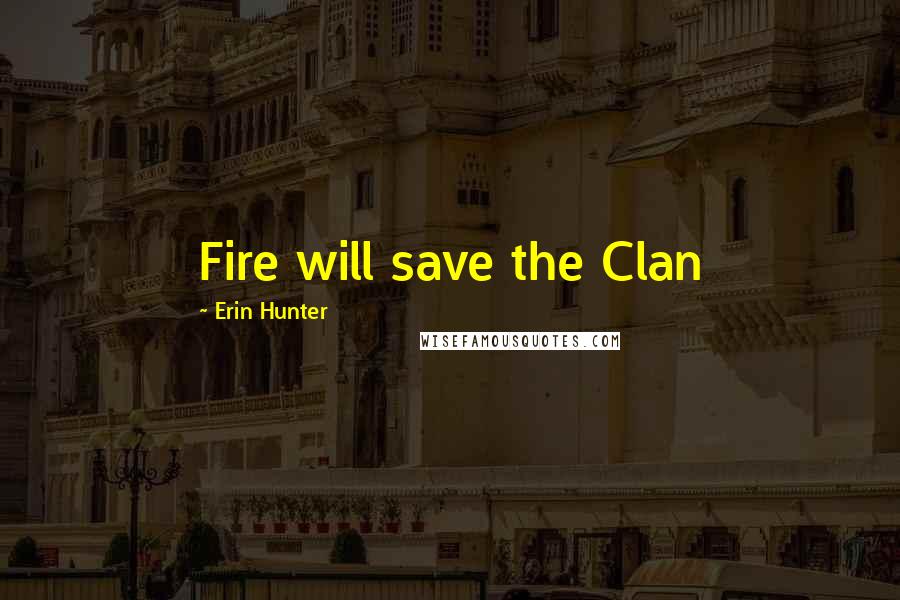 Erin Hunter Quotes: Fire will save the Clan