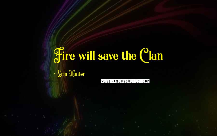 Erin Hunter Quotes: Fire will save the Clan