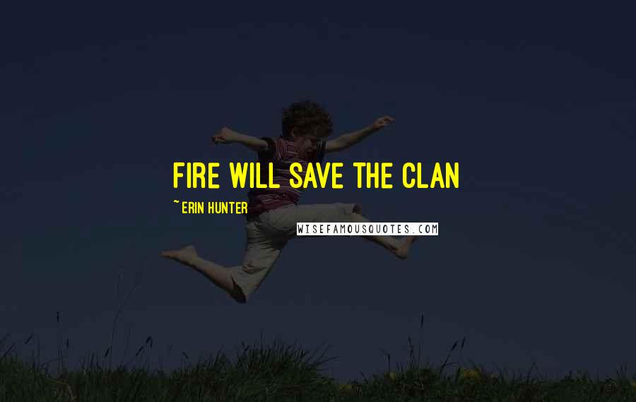 Erin Hunter Quotes: Fire will save the Clan