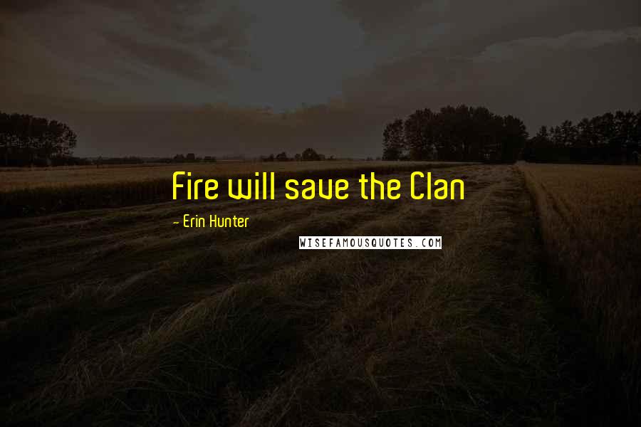 Erin Hunter Quotes: Fire will save the Clan