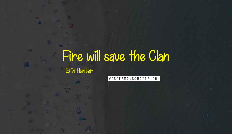 Erin Hunter Quotes: Fire will save the Clan