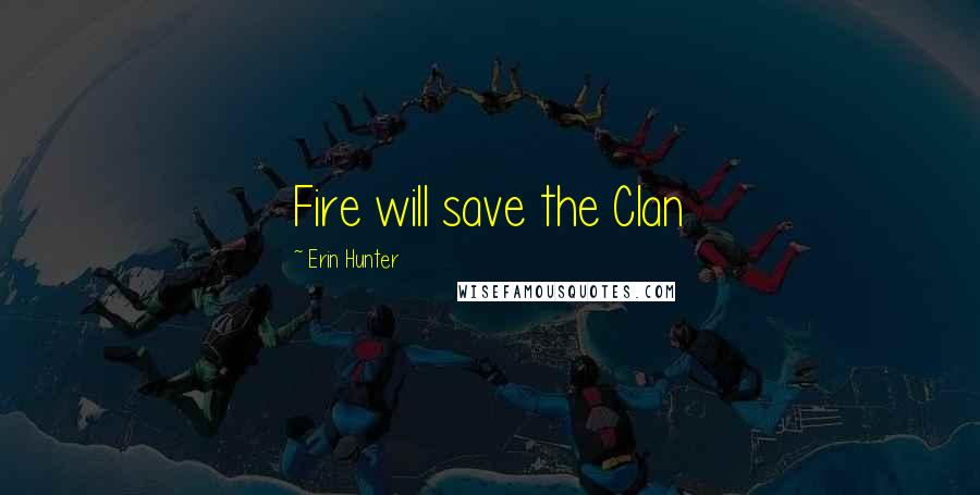 Erin Hunter Quotes: Fire will save the Clan