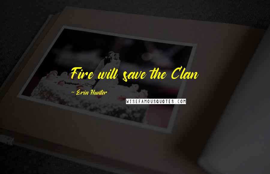 Erin Hunter Quotes: Fire will save the Clan