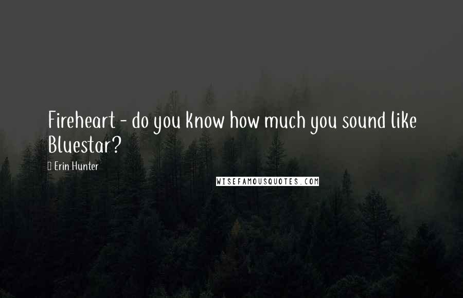 Erin Hunter Quotes: Fireheart - do you know how much you sound like Bluestar?