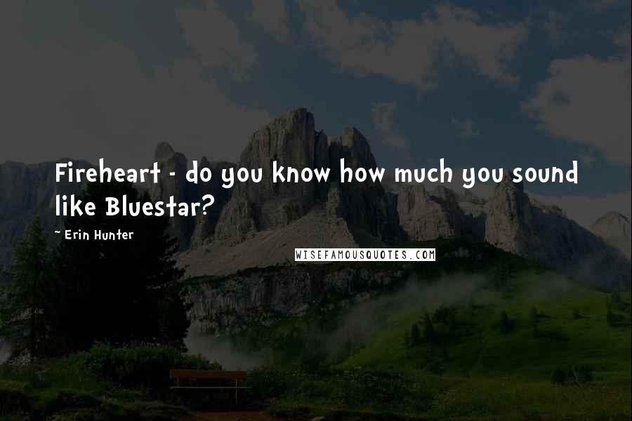 Erin Hunter Quotes: Fireheart - do you know how much you sound like Bluestar?