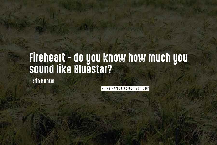 Erin Hunter Quotes: Fireheart - do you know how much you sound like Bluestar?