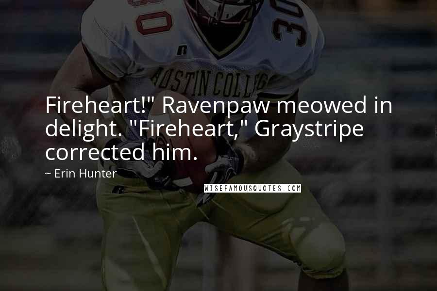 Erin Hunter Quotes: Fireheart!" Ravenpaw meowed in delight. "Fireheart," Graystripe corrected him.
