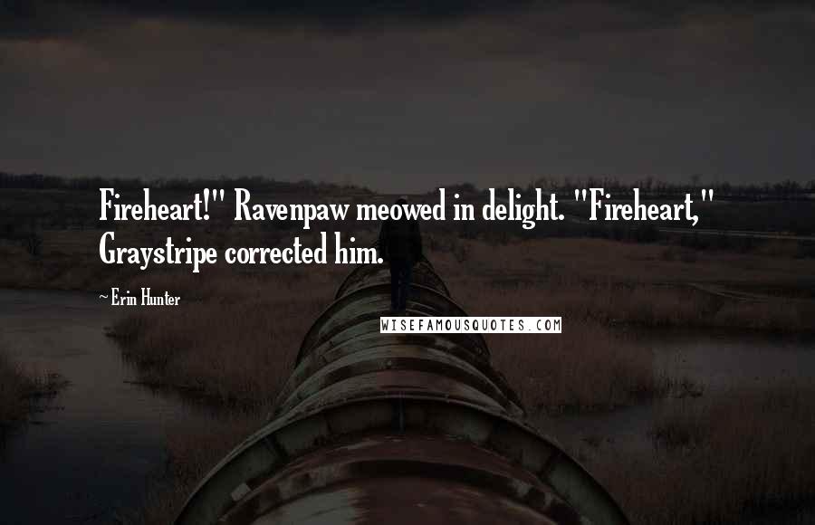 Erin Hunter Quotes: Fireheart!" Ravenpaw meowed in delight. "Fireheart," Graystripe corrected him.