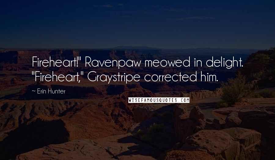 Erin Hunter Quotes: Fireheart!" Ravenpaw meowed in delight. "Fireheart," Graystripe corrected him.