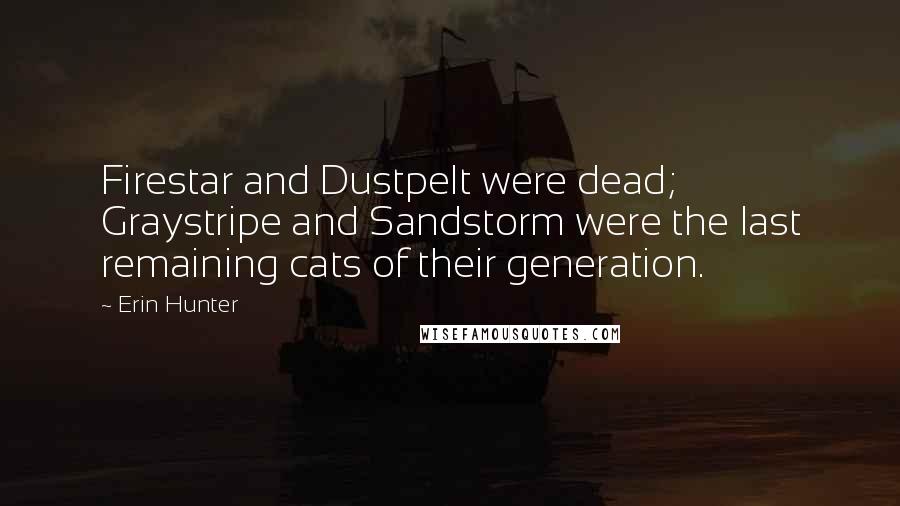 Erin Hunter Quotes: Firestar and Dustpelt were dead; Graystripe and Sandstorm were the last remaining cats of their generation.