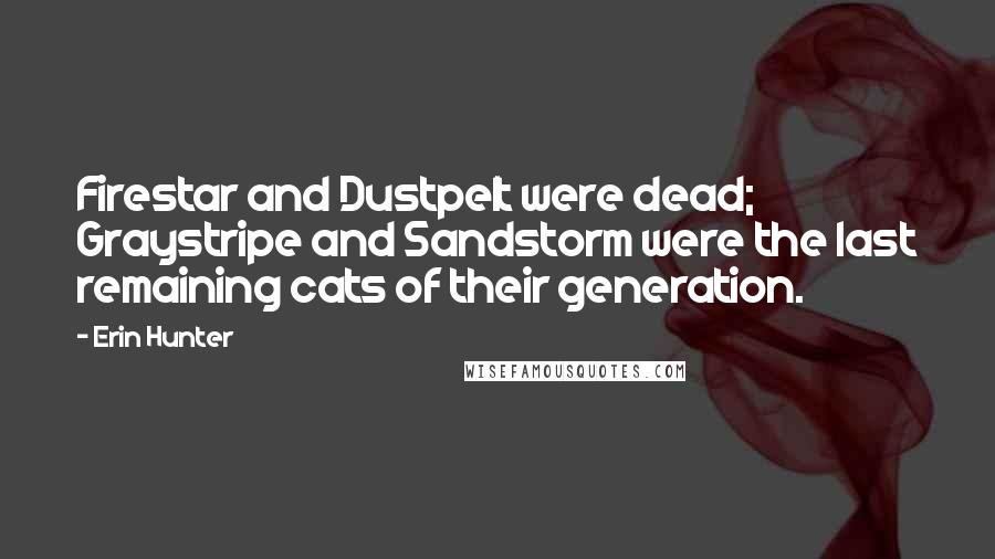Erin Hunter Quotes: Firestar and Dustpelt were dead; Graystripe and Sandstorm were the last remaining cats of their generation.