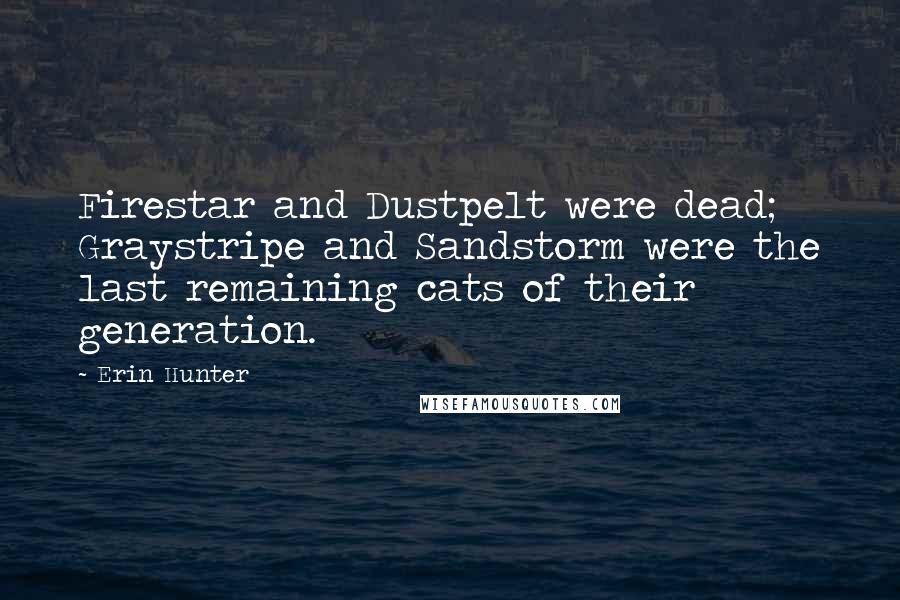 Erin Hunter Quotes: Firestar and Dustpelt were dead; Graystripe and Sandstorm were the last remaining cats of their generation.