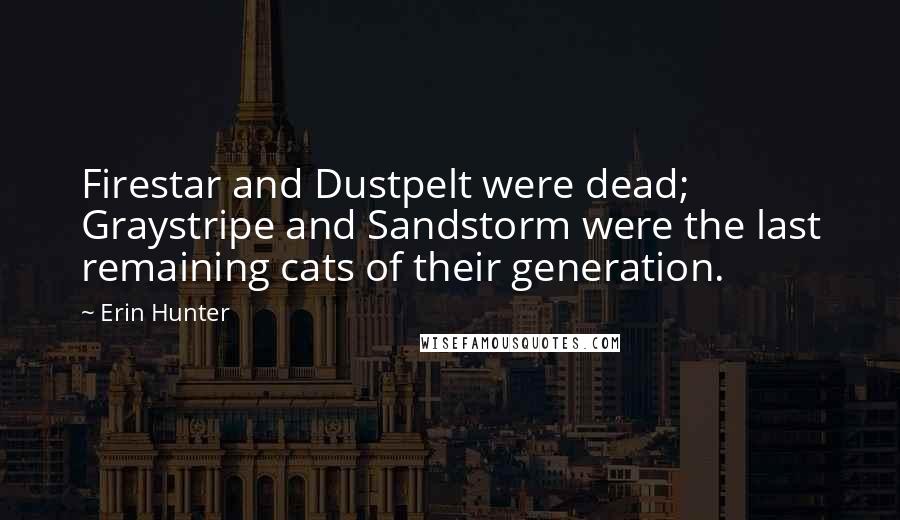 Erin Hunter Quotes: Firestar and Dustpelt were dead; Graystripe and Sandstorm were the last remaining cats of their generation.