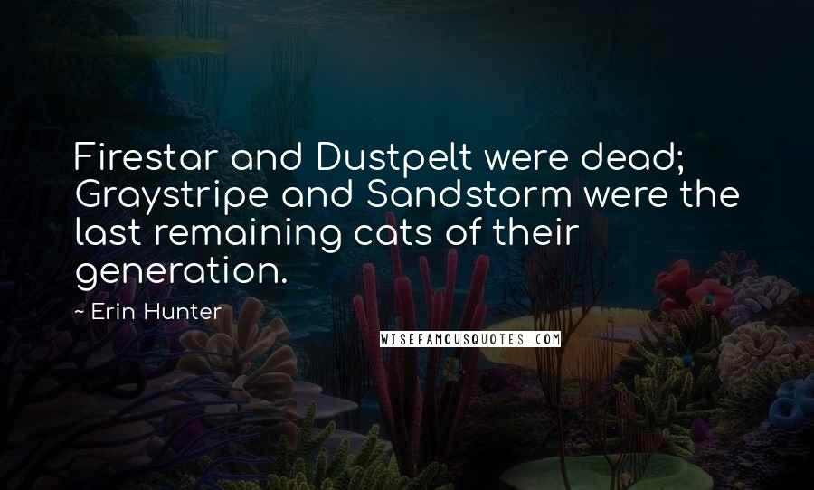 Erin Hunter Quotes: Firestar and Dustpelt were dead; Graystripe and Sandstorm were the last remaining cats of their generation.