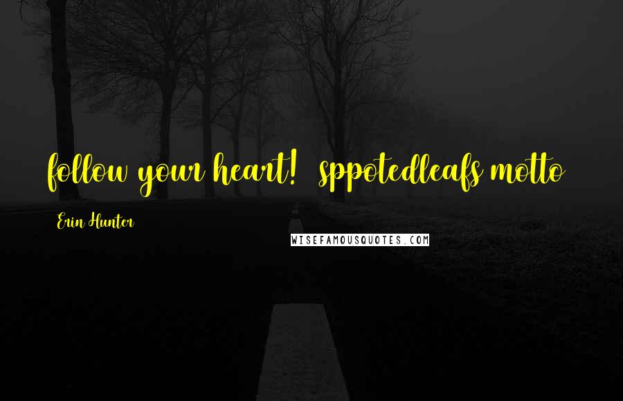 Erin Hunter Quotes: follow your heart! (sppotedleafs motto)