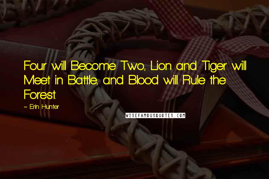 Erin Hunter Quotes: Four will Become Two, Lion and Tiger will Meet in Battle, and Blood will Rule the Forest.