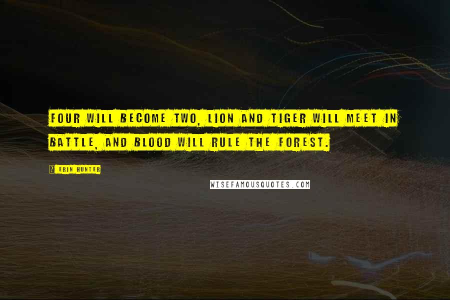 Erin Hunter Quotes: Four will Become Two, Lion and Tiger will Meet in Battle, and Blood will Rule the Forest.