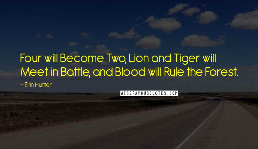 Erin Hunter Quotes: Four will Become Two, Lion and Tiger will Meet in Battle, and Blood will Rule the Forest.