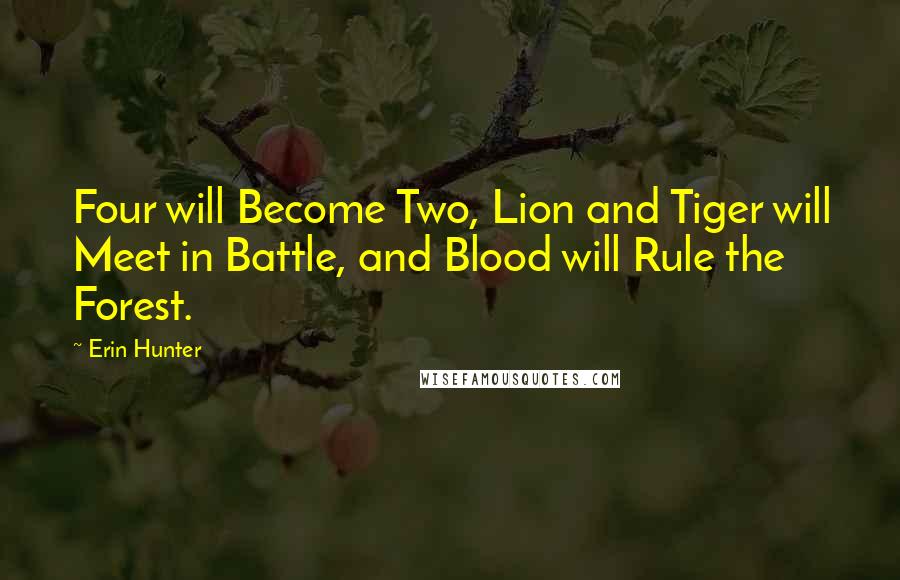 Erin Hunter Quotes: Four will Become Two, Lion and Tiger will Meet in Battle, and Blood will Rule the Forest.