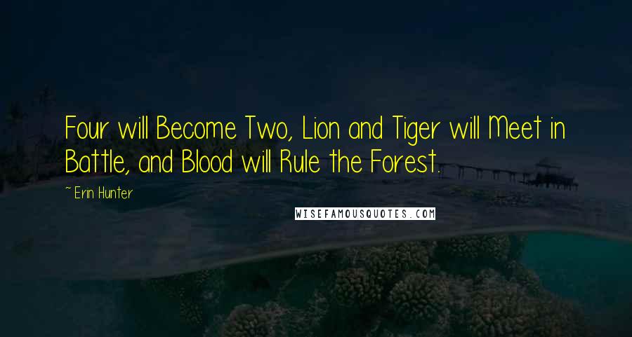 Erin Hunter Quotes: Four will Become Two, Lion and Tiger will Meet in Battle, and Blood will Rule the Forest.
