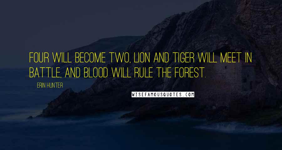 Erin Hunter Quotes: Four will Become Two, Lion and Tiger will Meet in Battle, and Blood will Rule the Forest.