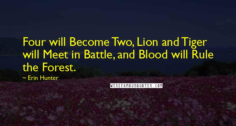Erin Hunter Quotes: Four will Become Two, Lion and Tiger will Meet in Battle, and Blood will Rule the Forest.