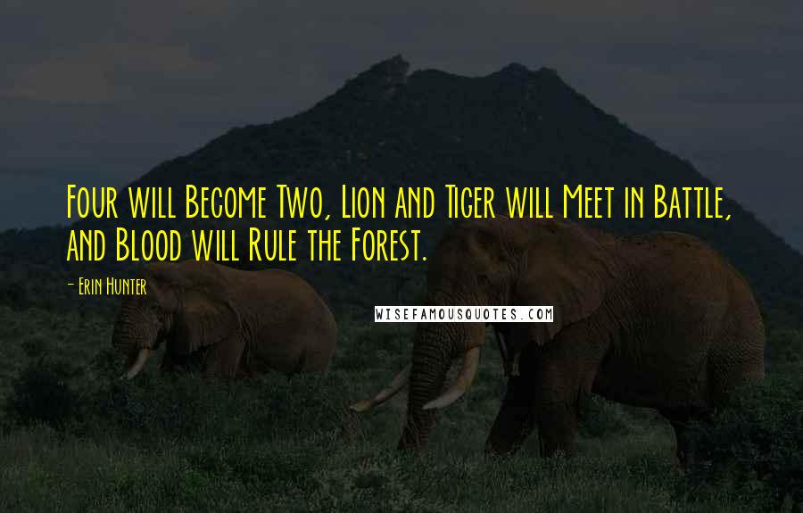 Erin Hunter Quotes: Four will Become Two, Lion and Tiger will Meet in Battle, and Blood will Rule the Forest.