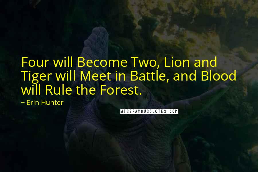 Erin Hunter Quotes: Four will Become Two, Lion and Tiger will Meet in Battle, and Blood will Rule the Forest.